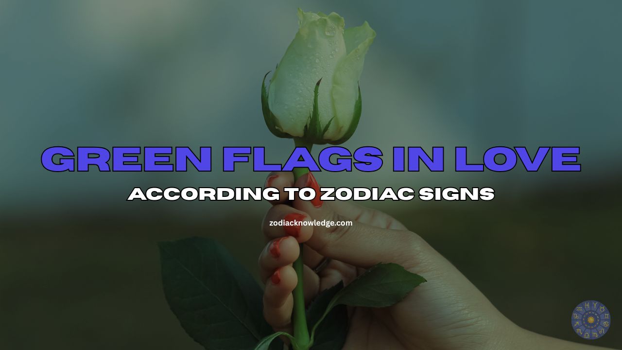 Green Flags in Relationships Based on Zodiac Signs: Positive Love Traits